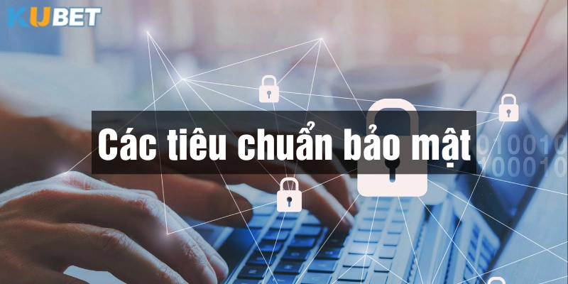 Chính sách bảo mật Kubet quy định rõ tiêu chuẩn áp dụng