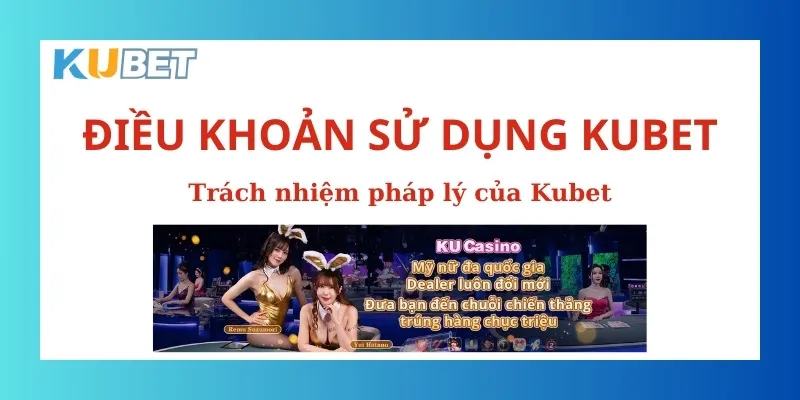 Kubet có trách nhiệm với quá trình sử dụng dịch vụ của người dùng