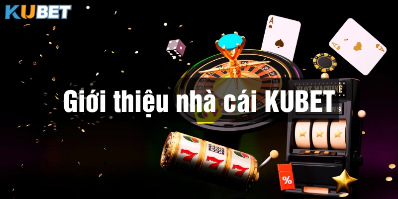 Giới thiệu Kubet là nhà cái uy tín và chất lượng trên thị trường