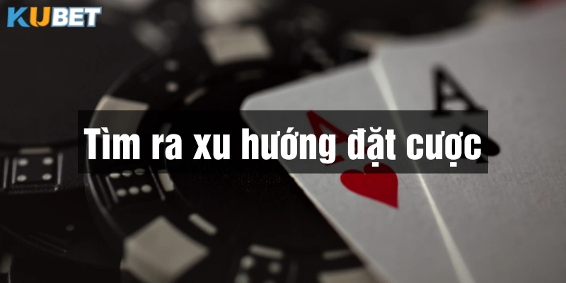 Tìm kiếm thành công xu hướng ván cược giúp bạn dự đoán chuẩn kết quả Baccarat Kubet