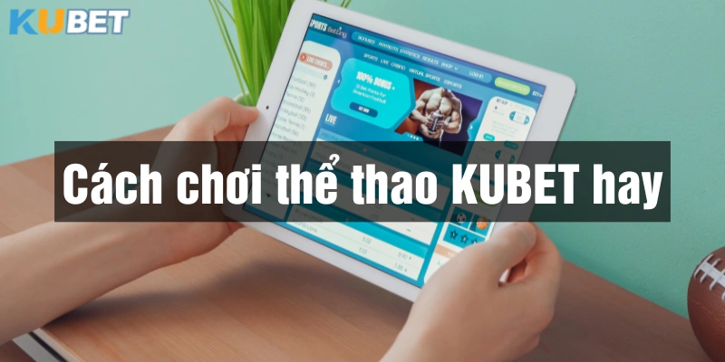 Bạn cần học cách đọc và đặt cược chuẩn nếu muốn thắng tại Thể thao Kubet