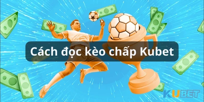 Nắm vững cách đọc kèo để soi kèo chấp chính xác 