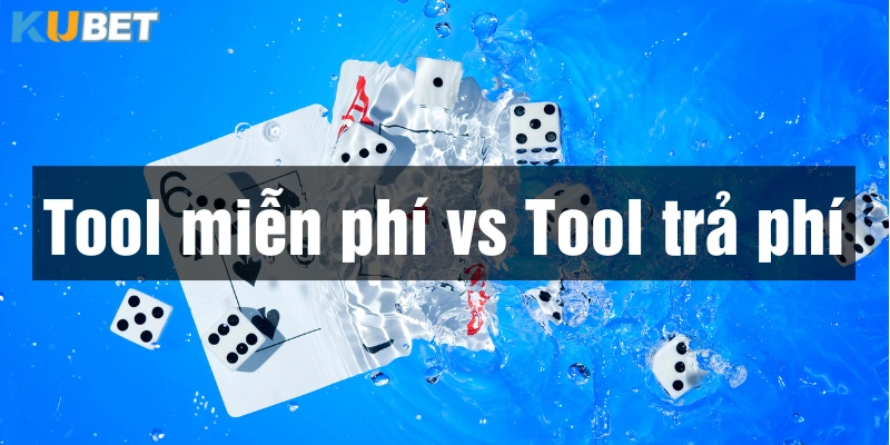 Tool miễn phí và tool trả phí có các ưu nhược điểm riêng