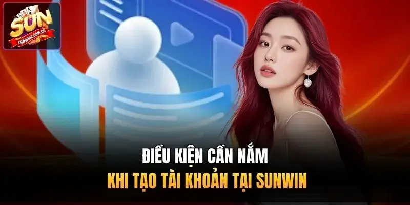 Điều kiện cần nắm khi tạo tài khoản tại Sunwin 