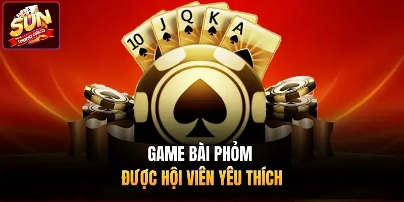 Game bài phỏm được hội viên yêu thích