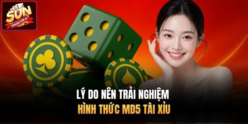 Lý do nên trải nghiệm hình thức MD5 tài xỉu