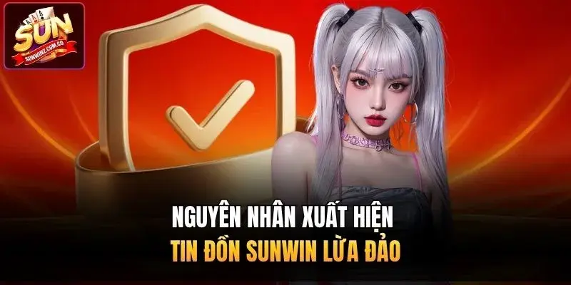 Nguyên nhân xuất hiện tin đồn Sunwin lừa đảo
