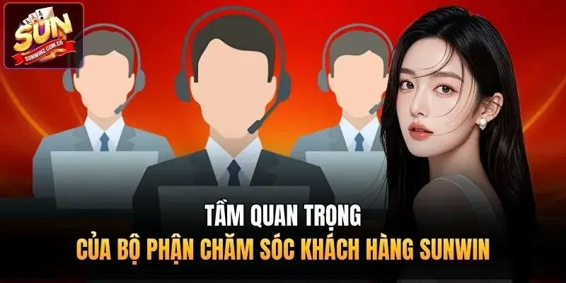 Tầm quan trọng của bộ phận chăm sóc khách hàng Sunwin